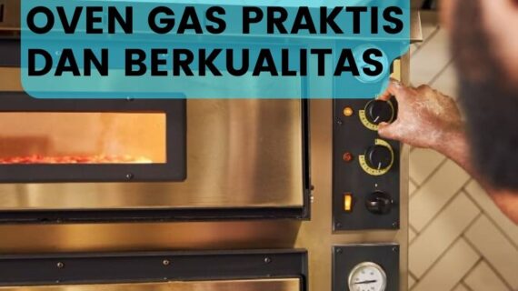 Panduan Memilih Oven Gas Praktis dan Berkualitas